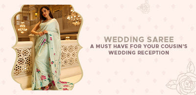 Wedding Saree: A Must have for your Cousin’s Wedding Reception